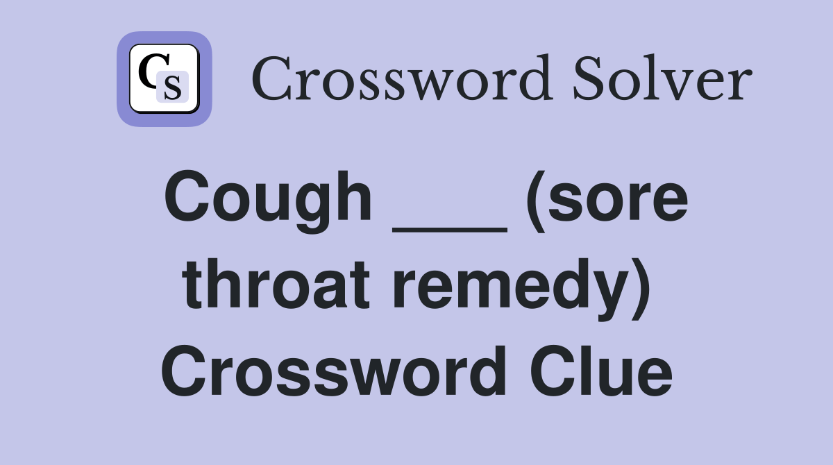 Cough ___ (sore throat remedy) Crossword Clue Answers Crossword Solver